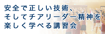 安全で正しい技術、そしてチアリーダー精神を楽しく学べる講習会